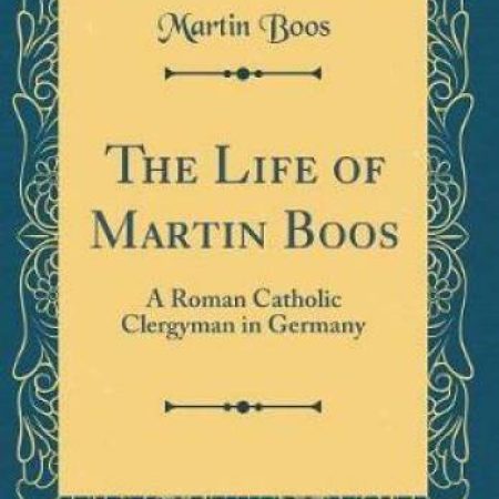 The Life of Martin Boos: A Roman Catholic Clergyman in Germany (Classic Reprint)